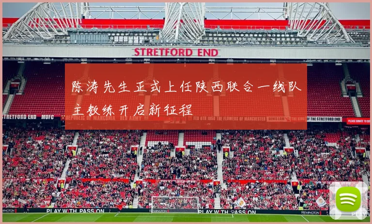 陈涛先生正式上任陕西联合一线队主教练开启新征程