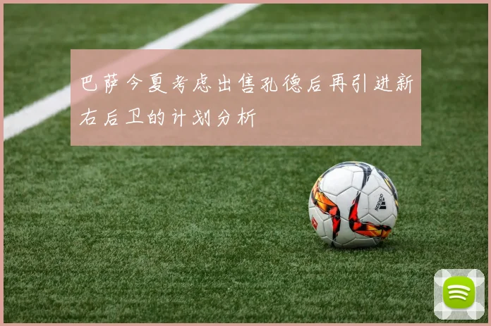 巴萨今夏考虑出售孔德后再引进新右后卫的计划分析