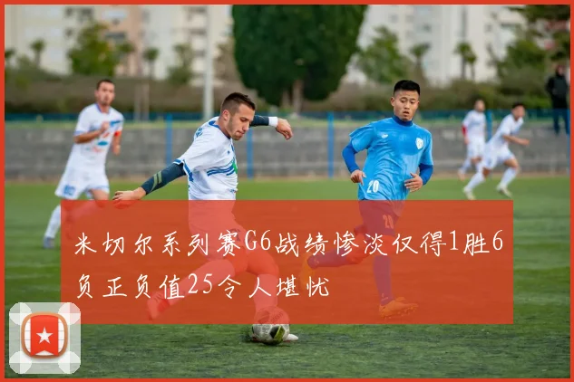 米切尔系列赛G6战绩惨淡仅得1胜6负正负值25令人堪忧