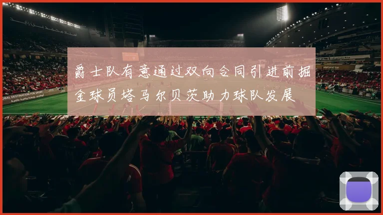 爵士队有意通过双向合同引进前掘金球员塔马尔贝茨助力球队发展