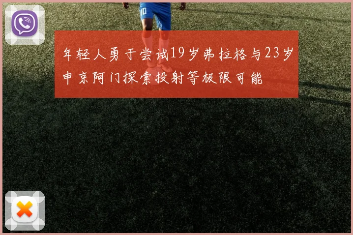 年轻人勇于尝试19岁弗拉格与23岁申京阿门探索投射等极限可能